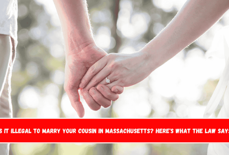 Is It Illegal to Marry Your Cousin in Massachusetts Here's What the Law Says