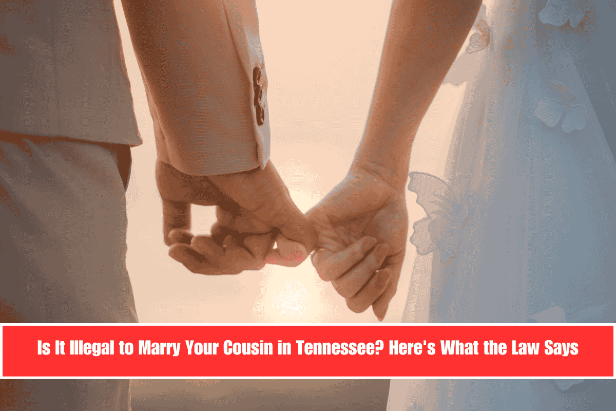 Is It Illegal to Marry Your Cousin in Tennessee Here's What the Law Says