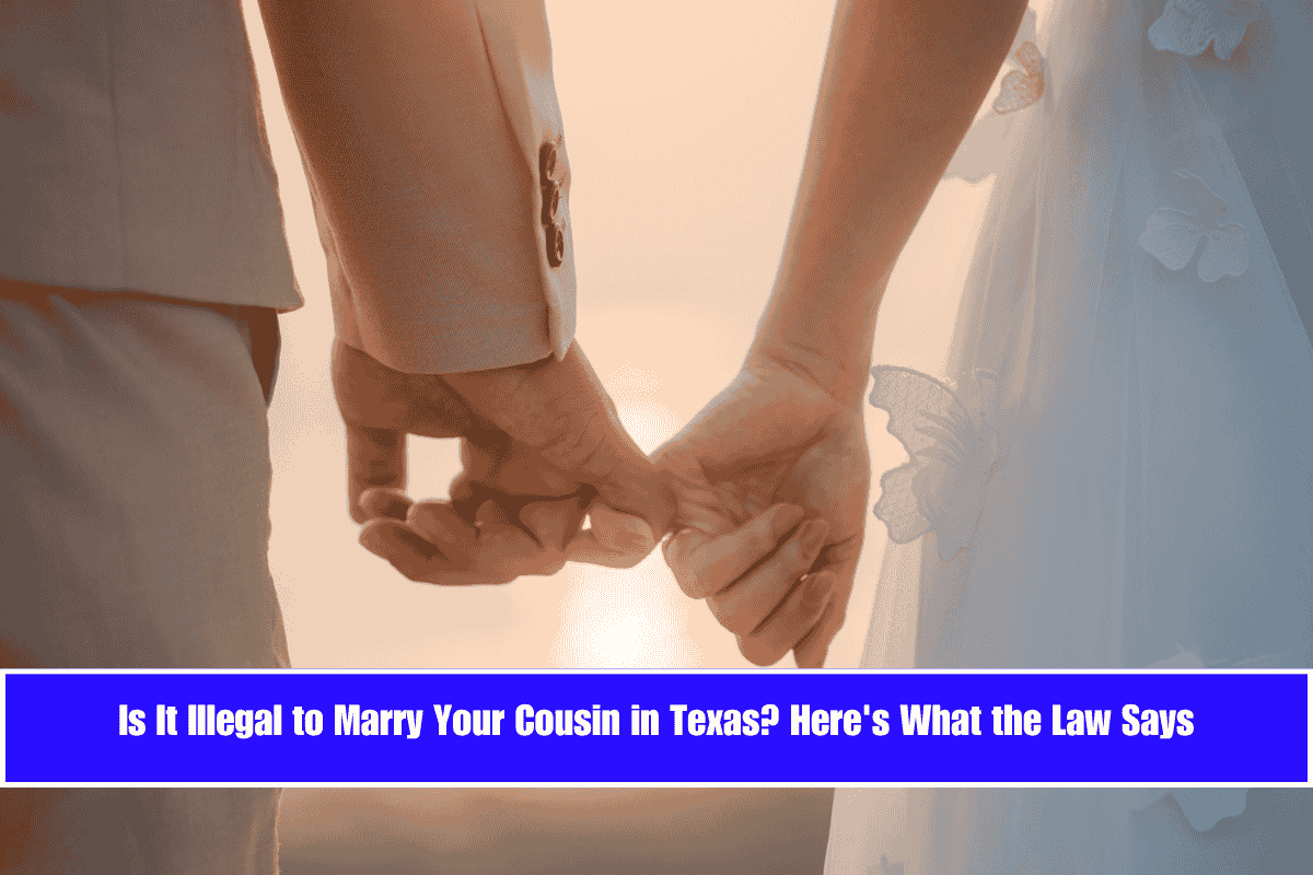 Is It Illegal to Marry Your Cousin in Texas Here's What the Law Says