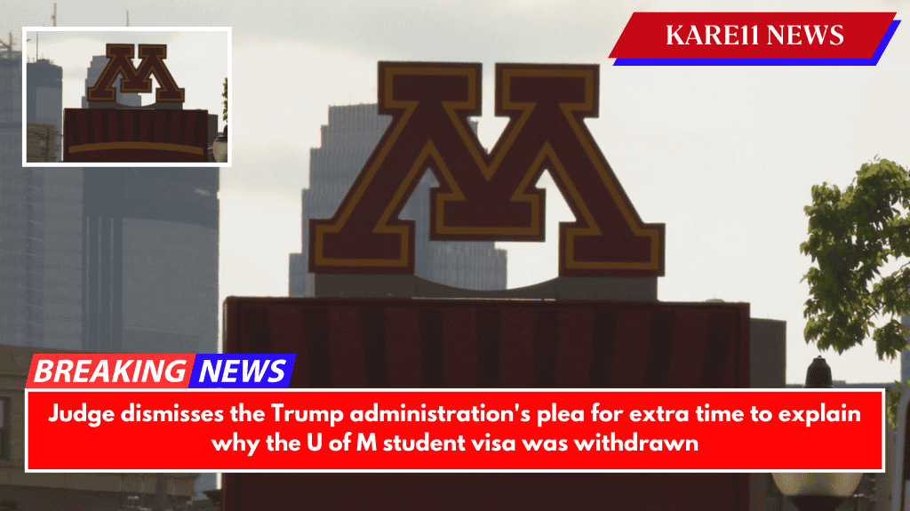 Judge dismisses the Trump administration's plea for extra time to explain why the U of M student visa was withdrawn