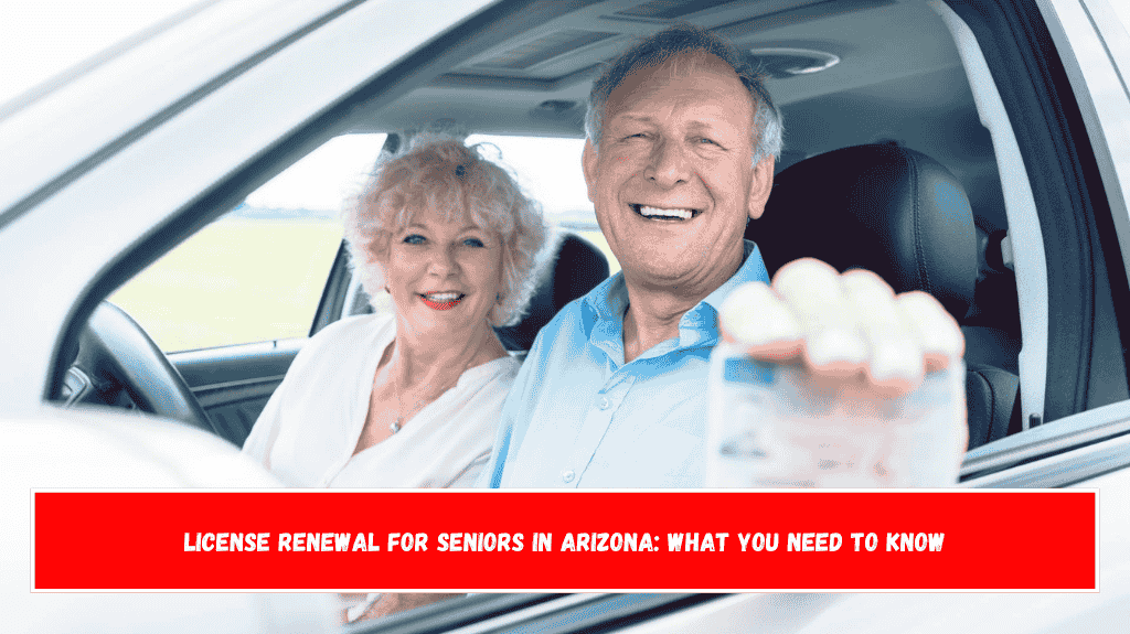 License Renewal for Seniors in Arizona What You Need to Know