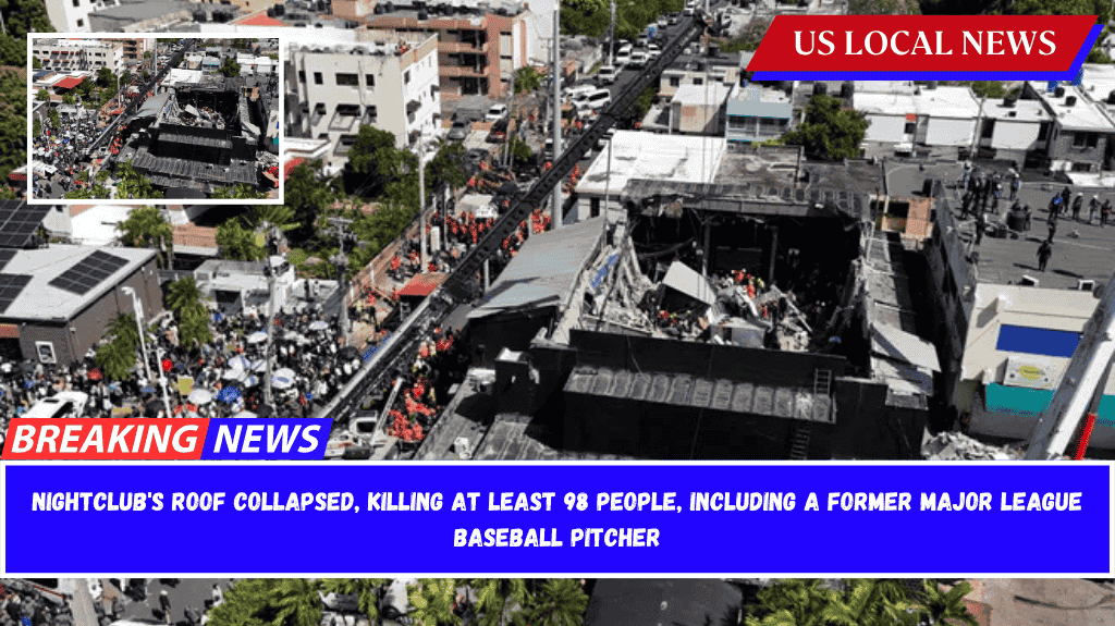 Nightclub's Roof Collapsed, Killing at Least 98 People, Including a Former Major League Baseball Pitcher