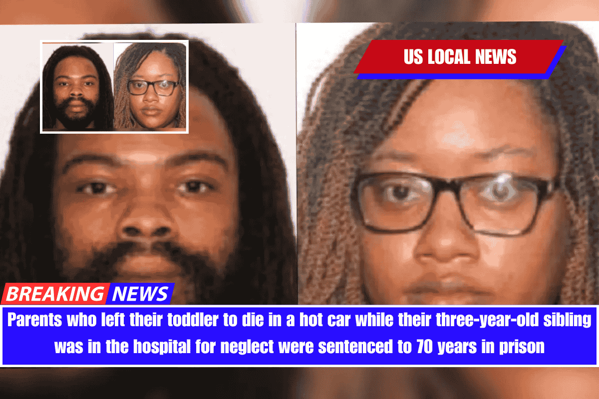 Parents who left their toddler to die in a hot car while their three-year-old sibling was in the hospital for neglect were sentenced to 70 years in prison