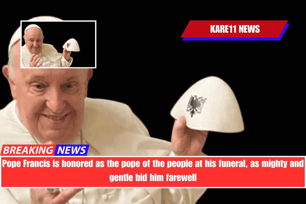 Pope Francis is honored as the pope of the people at his funeral, as mighty and gentle bid him farewell