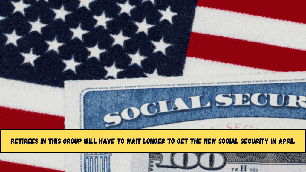 Retirees in this group will have to wait longer to get the new Social Security in April