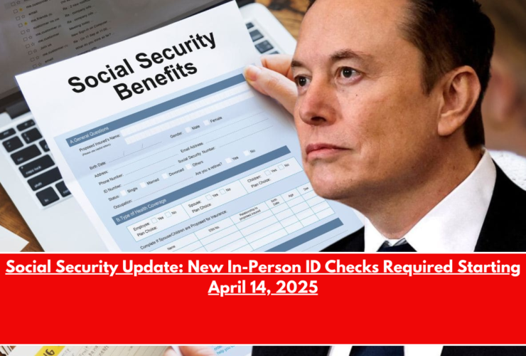 Social Security Update New In-Person ID Checks Required Starting April 14, 2025