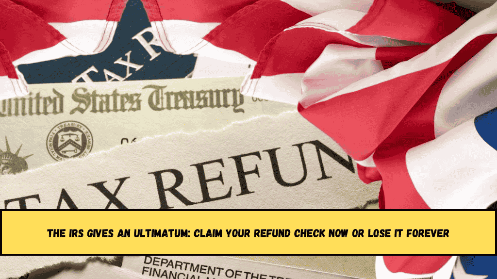 The IRS Gives an Ultimatum Claim Your Refund Check Now or Lose It Forever