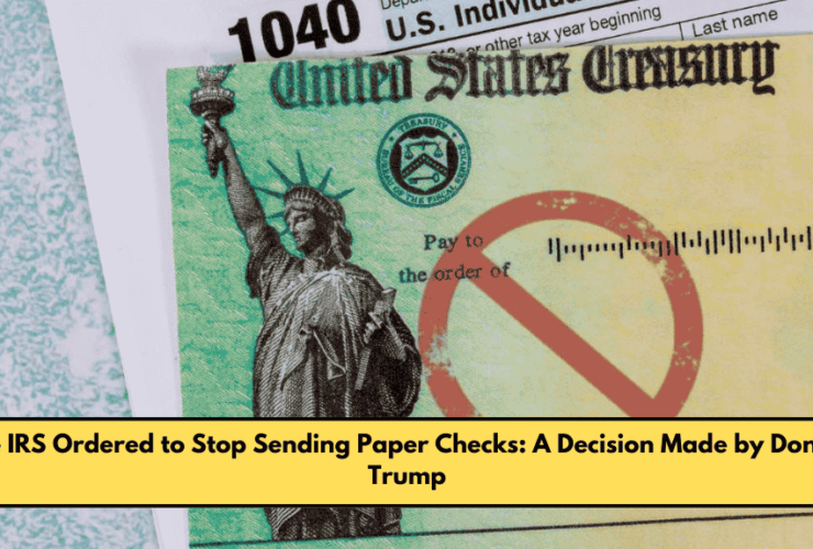 The IRS Ordered to Stop Sending Paper Checks A Decision Made by Donald Trump