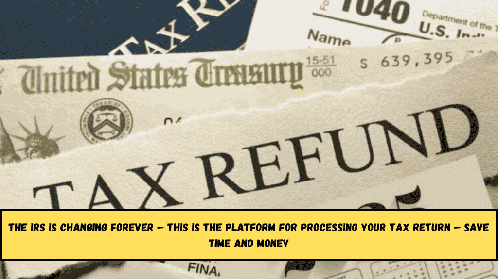 The IRS is changing forever – this is the platform for processing your tax return – save time and money