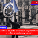 The Supreme Court has paused a lower court judgment forcing the rehiring of certain probationary workers