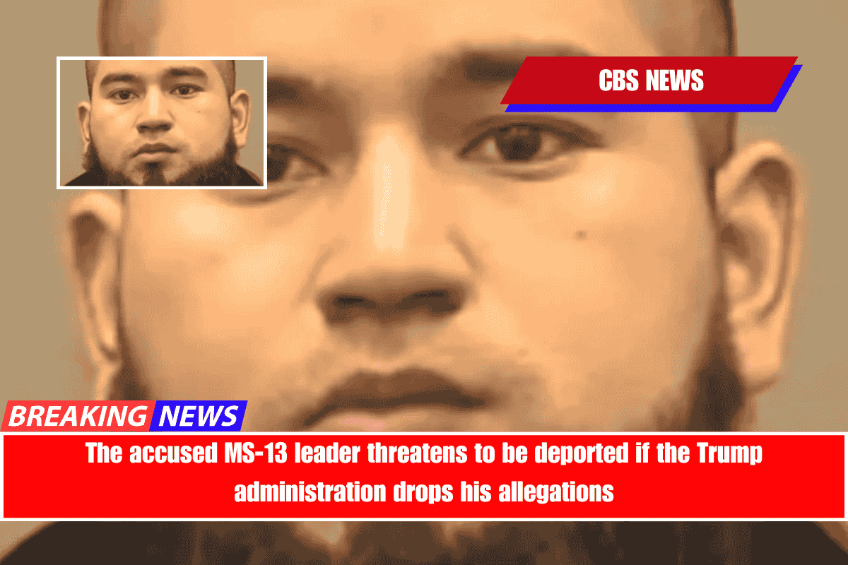 The accused MS-13 leader threatens to be deported if the Trump administration drops his allegations