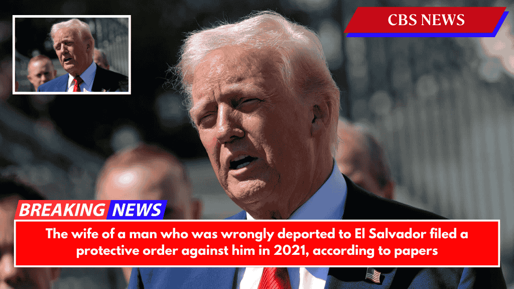 The wife of a man who was wrongly deported to El Salvador filed a protective order against him in 2021, according to papers