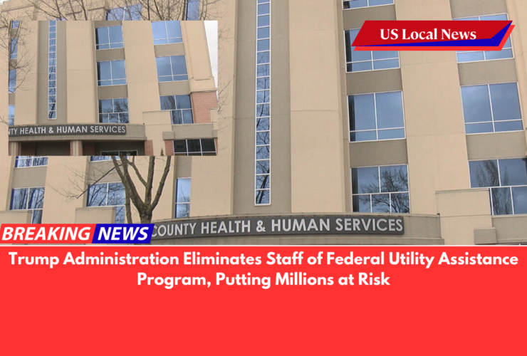 Trump Administration Eliminates Staff of Federal Utility Assistance Program, Putting Millions at Risk