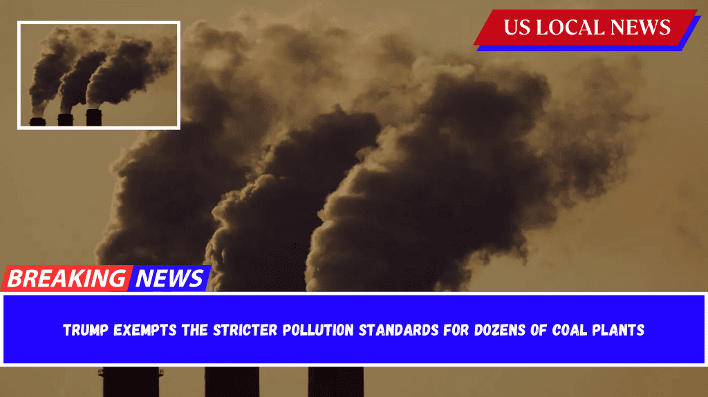 Trump Exempts the Stricter Pollution Standards for Dozens of Coal Plants