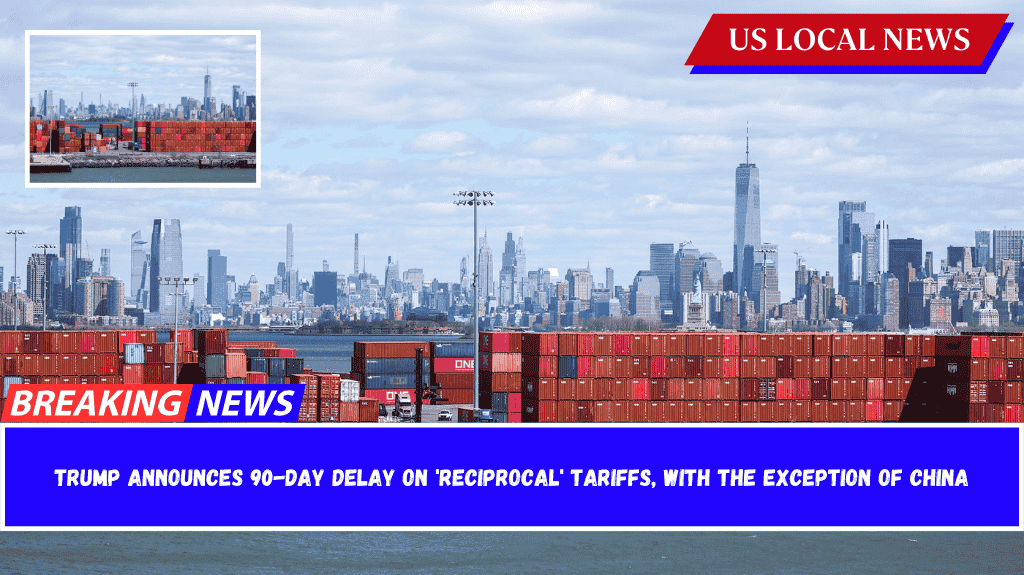 Trump announces 90-day delay on 'reciprocal' tariffs, with the exception of China