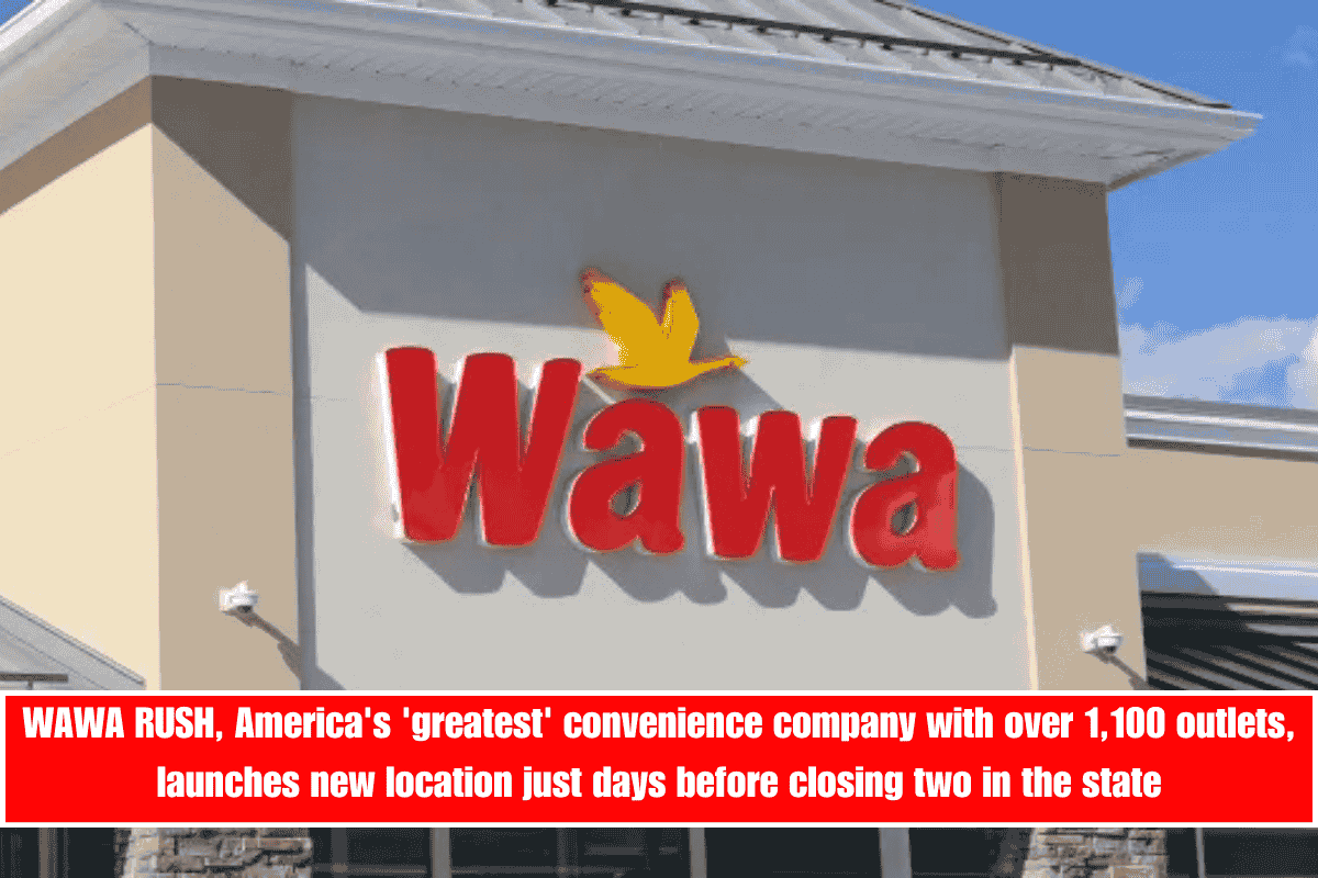 WAWA RUSH, America's 'greatest' convenience company with over 1,100 outlets, launches new location just days before closing two in the state
