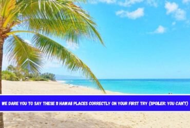 We Dare You to Say These 11 Hawaii Places Correctly on Your First Try (Spoiler: You Can’t)