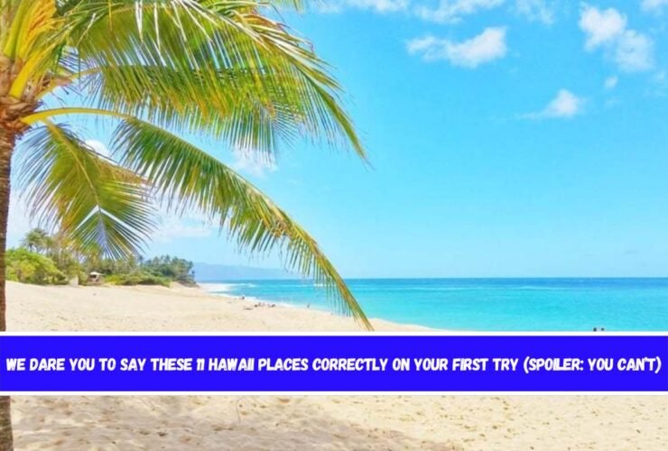We Dare You to Say These 11 Hawaii Places Correctly on Your First Try (Spoiler: You Can’t)