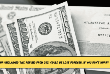 Your Unclaimed Tax Refund From 2021 Could Be Lost Forever, if You Don’t Hurry Up