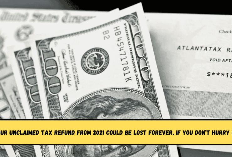 Your Unclaimed Tax Refund From 2021 Could Be Lost Forever, if You Don’t Hurry Up