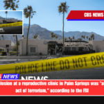 A deadly explosion at a reproductive clinic in Palm Springs was an intentional act of terrorism, according to the FBI