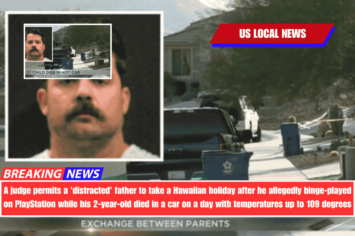 A judge permits a 'distracted' father to take a Hawaiian holiday after he allegedly binge-played on PlayStation while his 2-year-old died in a car on a day with temperatures up to 109 degrees