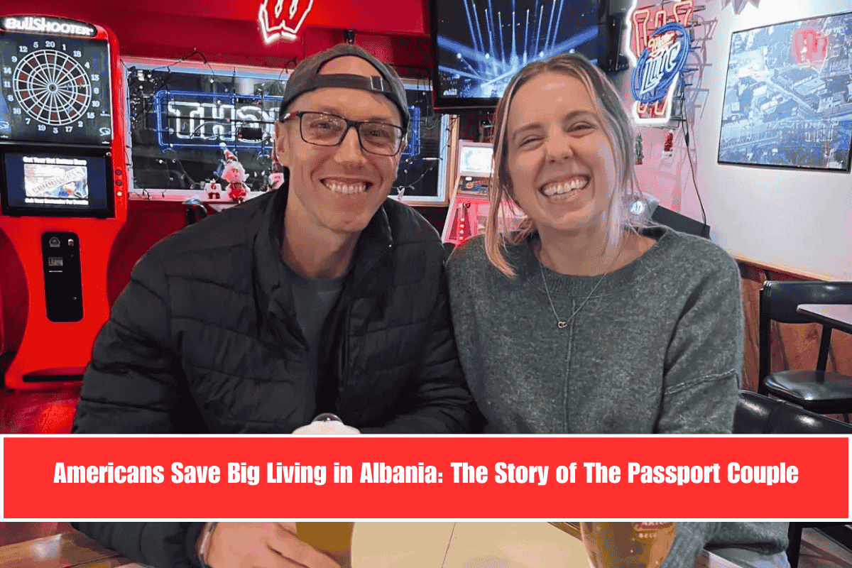 Americans Save Big Living in Albania The Story of The Passport Couple