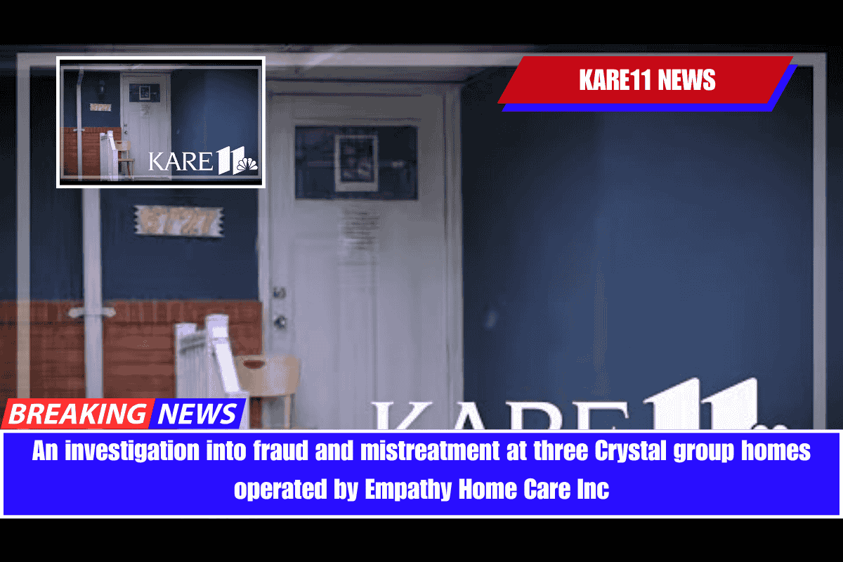 An investigation into fraud and mistreatment at three Crystal group homes operated by Empathy Home Care Inc