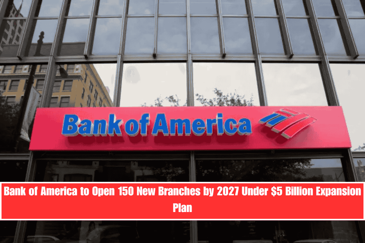 Bank of America to Open 150 New Branches by 2027 Under $5 Billion Expansion Plan