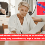 Bank of America users cautioned of missing out on more than $300 in free money every year—three easy ways to receive cash