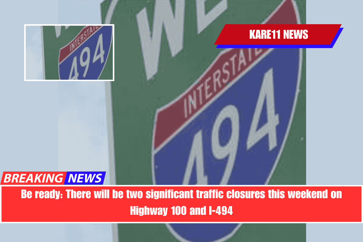 Be ready There will be two significant traffic closures this weekend on Highway 100 and I-494