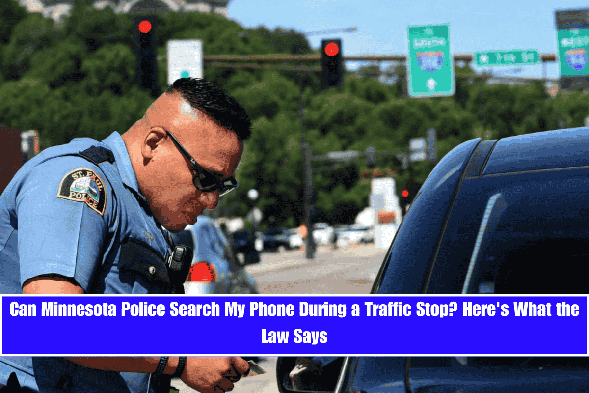 Can Minnesota Police Search My Phone During a Traffic Stop Here's What the Law Says