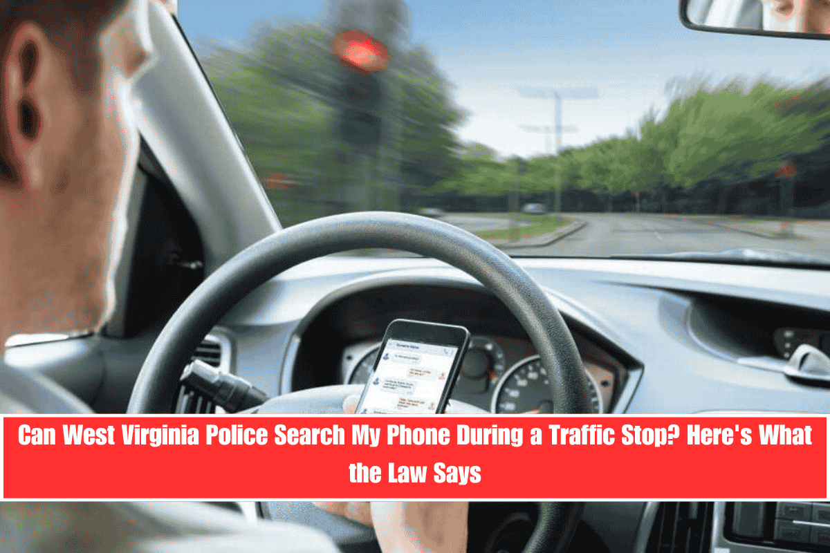 Can West Virginia Police Search My Phone During a Traffic Stop Here's What the Law Says
