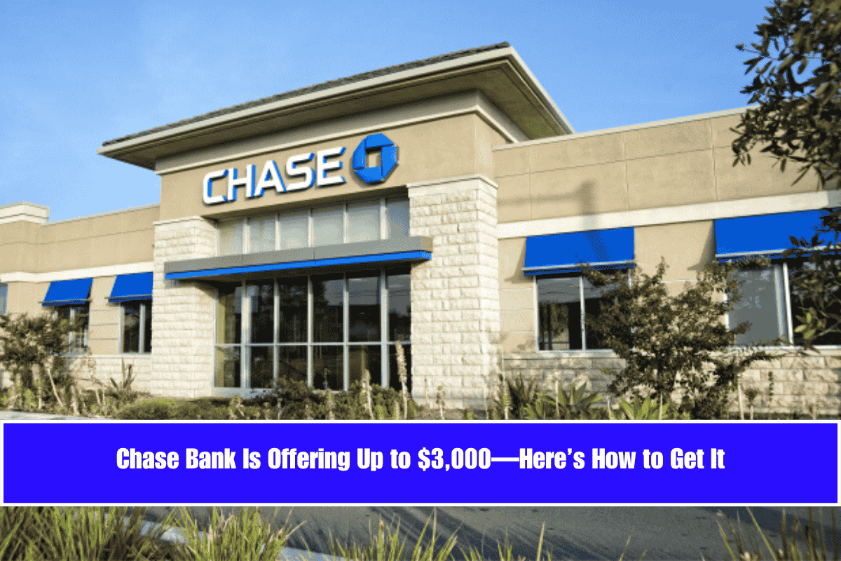 Chase Bank Is Offering Up to $3,000—Here’s How to Get It