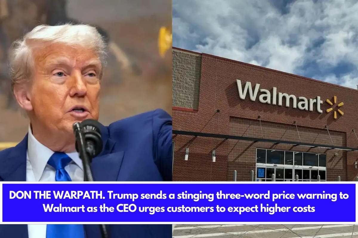 DON THE WARPATH. Trump sends a stinging three-word price warning to Walmart as the CEO urges customers to expect higher costs