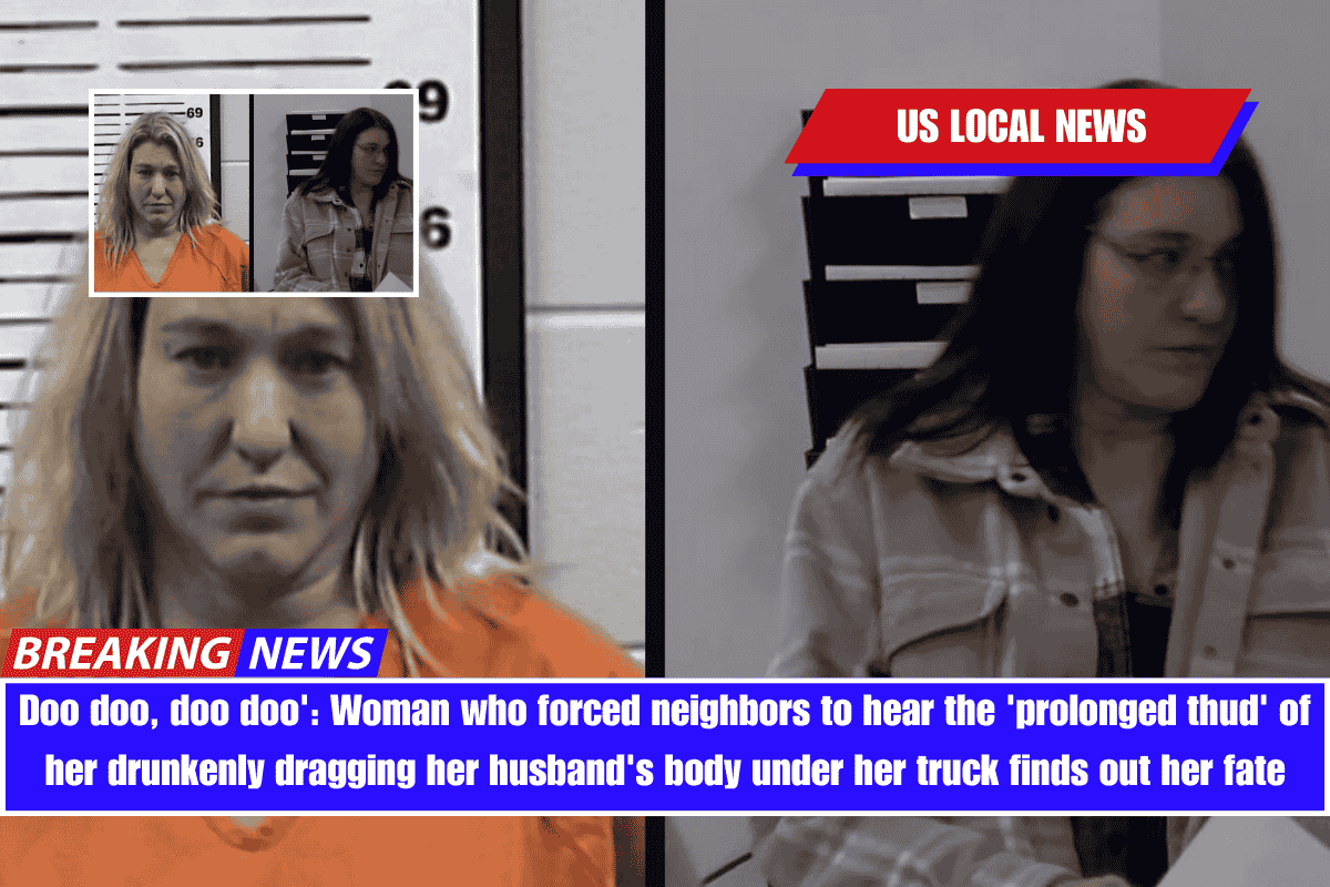 Doo doo, doo doo' Woman who forced neighbors to hear the 'prolonged thud' of her drunkenly dragging her husband's body under her truck finds out her fate