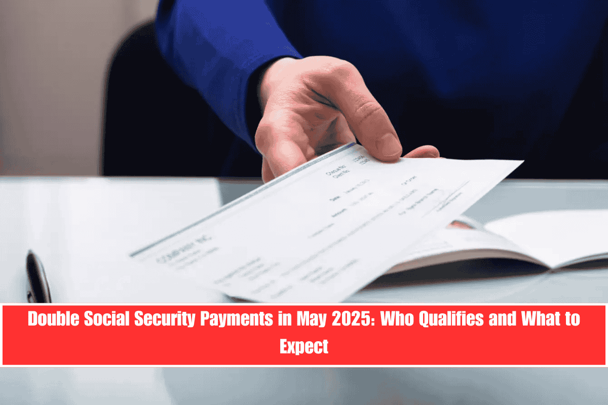 Double Social Security Payments in May 2025 Who Qualifies and What to Expect