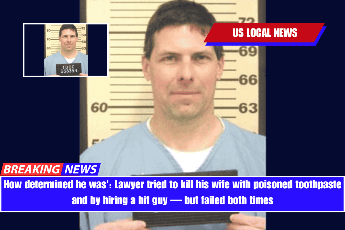 How determined he was' Lawyer tried to kill his wife with poisoned toothpaste and by hiring a hit guy — but failed both times