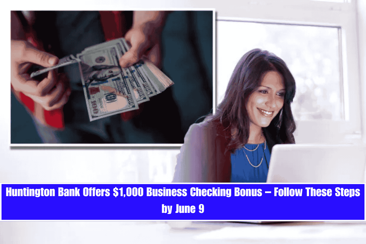 Huntington Bank Offers $1,000 Business Checking Bonus – Follow These Steps by June 9