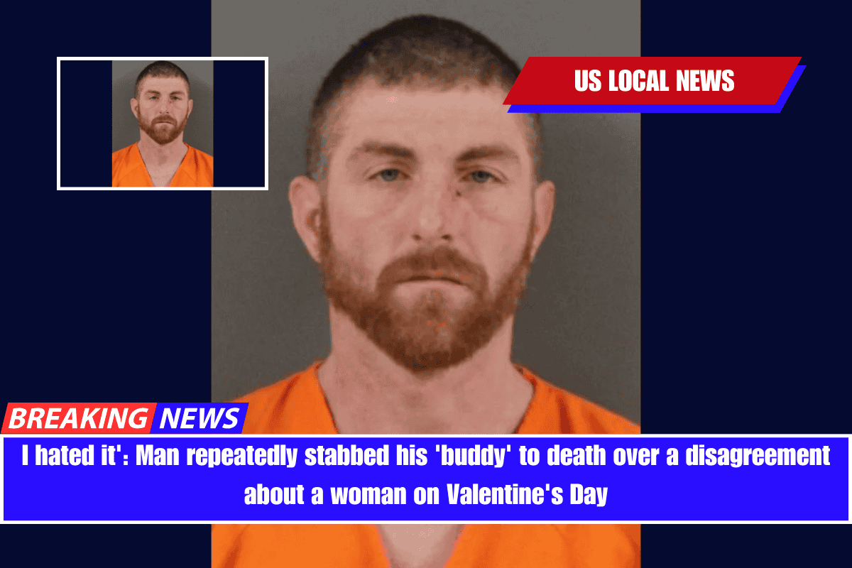 I hated it' Man repeatedly stabbed his 'buddy' to death over a disagreement about a woman on Valentine's Day