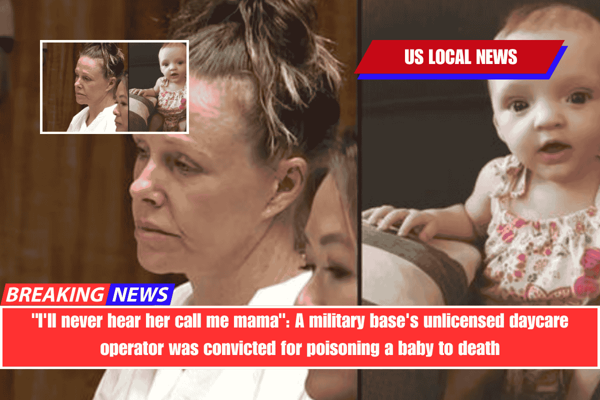 I'll never hear her call me mama A military base's unlicensed daycare operator was convicted for poisoning a baby to death