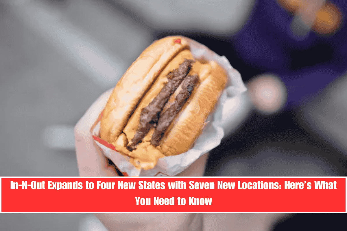 In-N-Out Expands to Four New States with Seven New Locations Here’s What You Need to Know