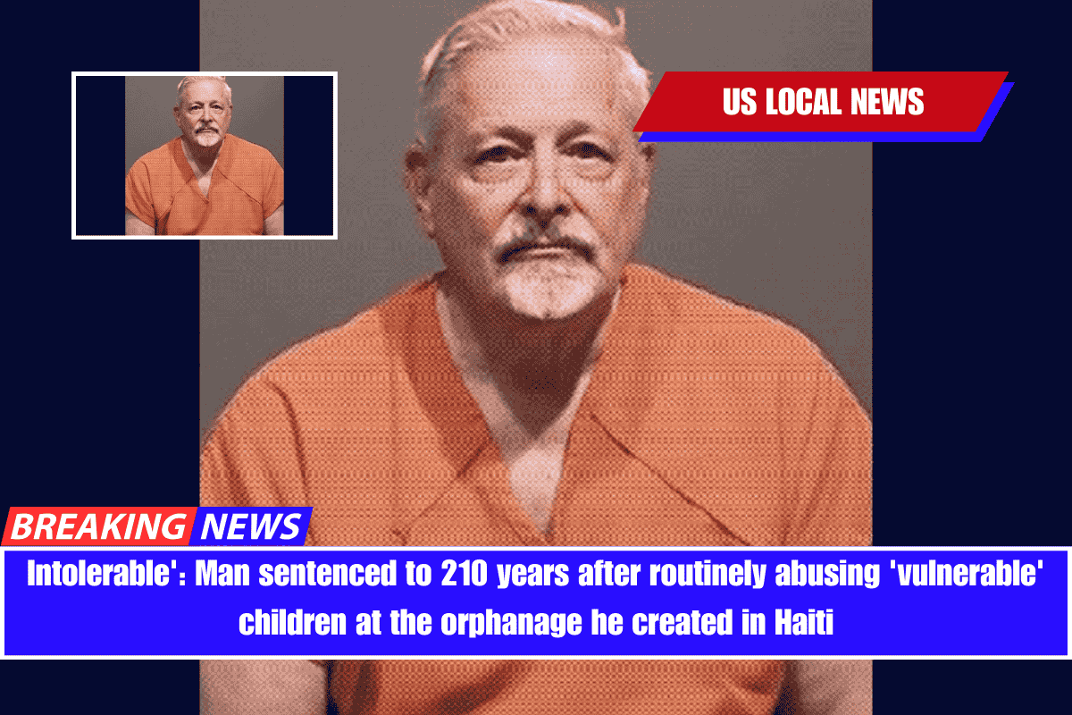 Intolerable' Man sentenced to 210 years after routinely abusing 'vulnerable' children at the orphanage he created in Haiti