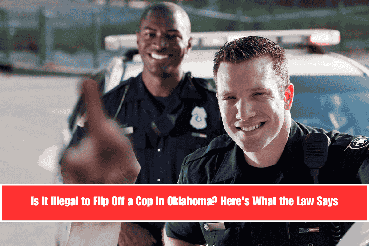 Is It Illegal to Flip Off a Cop in Oklahoma Here's What the Law Says