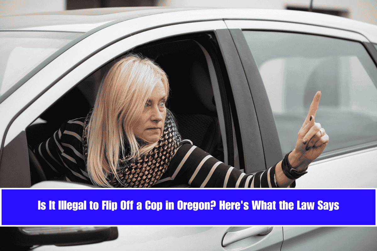 Is It Illegal to Flip Off a Cop in Oregon Here's What the Law Says