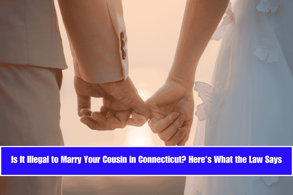 Is It Illegal to Marry Your Cousin in Connecticut Here's What the Law Says
