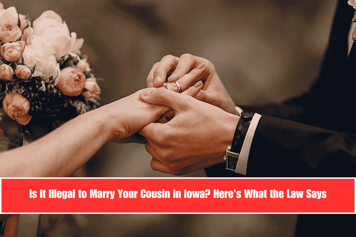 Is It Illegal to Marry Your Cousin in Iowa Here's What the Law Says