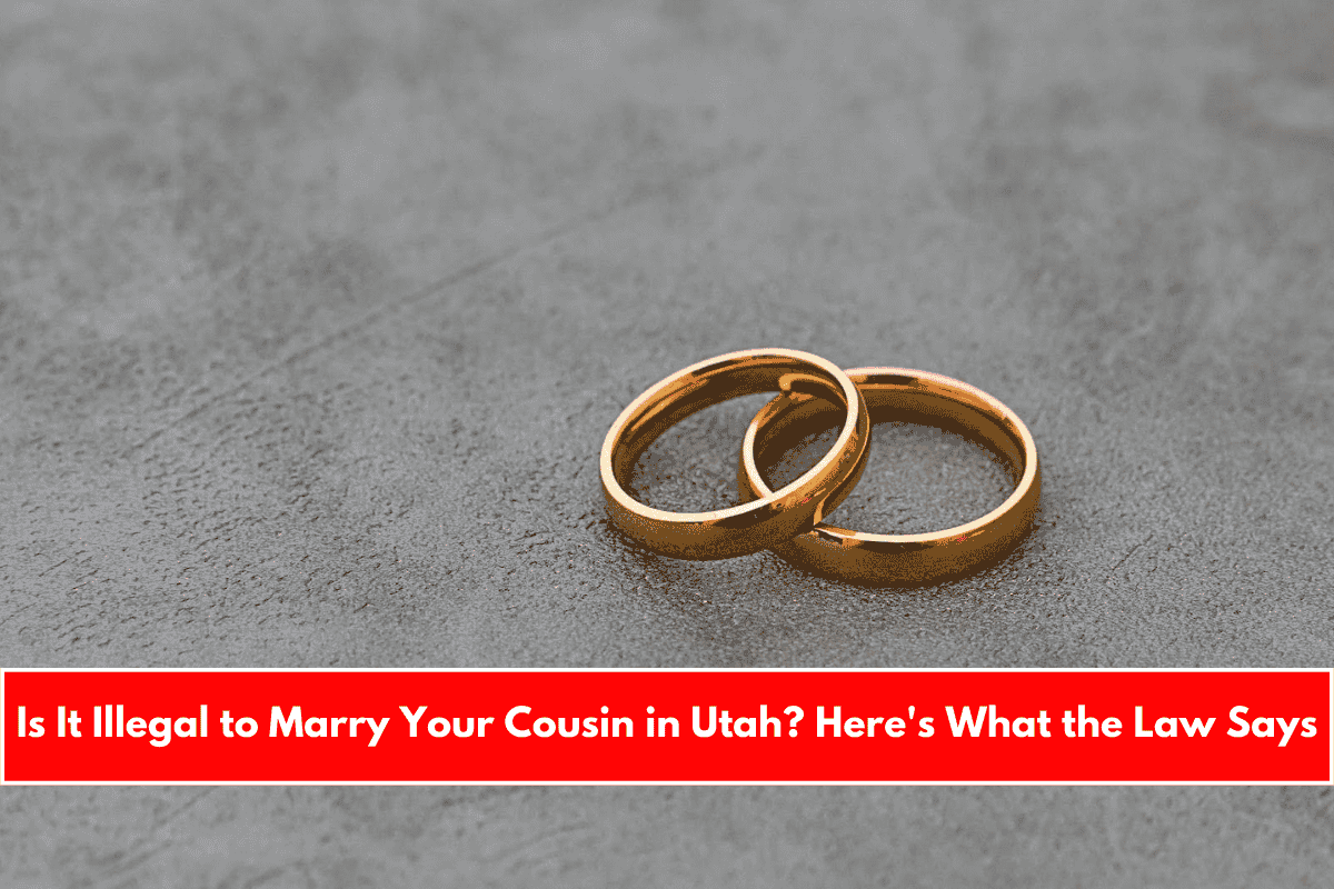 Is It Illegal to Marry Your Cousin in Utah Here's What the Law Says