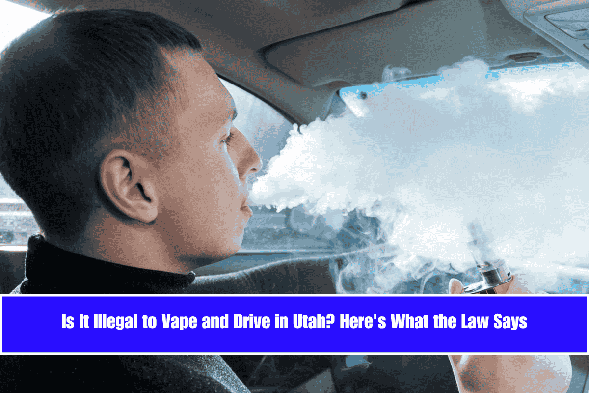 Is It Illegal to Vape and Drive in Utah Here's What the Law Says