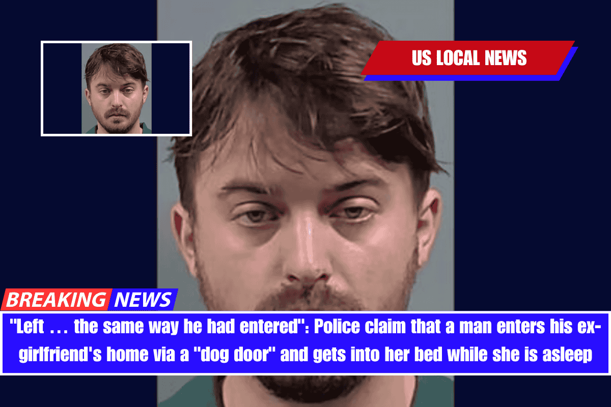 Left … the same way he had entered Police claim that a man enters his ex-girlfriend's home via a dog door and gets into her bed while she is asleep